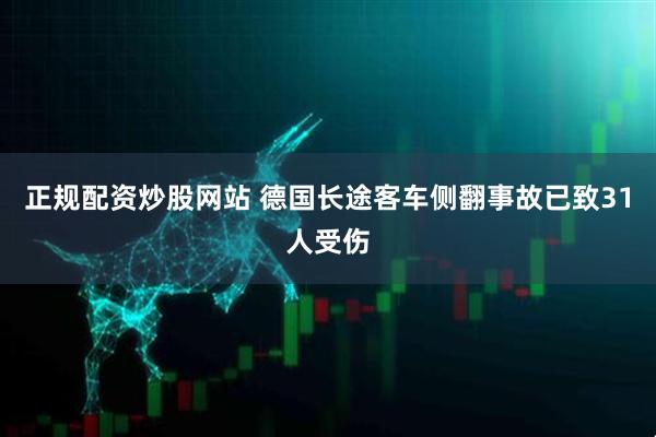 正规配资炒股网站 德国长途客车侧翻事故已致31人受伤